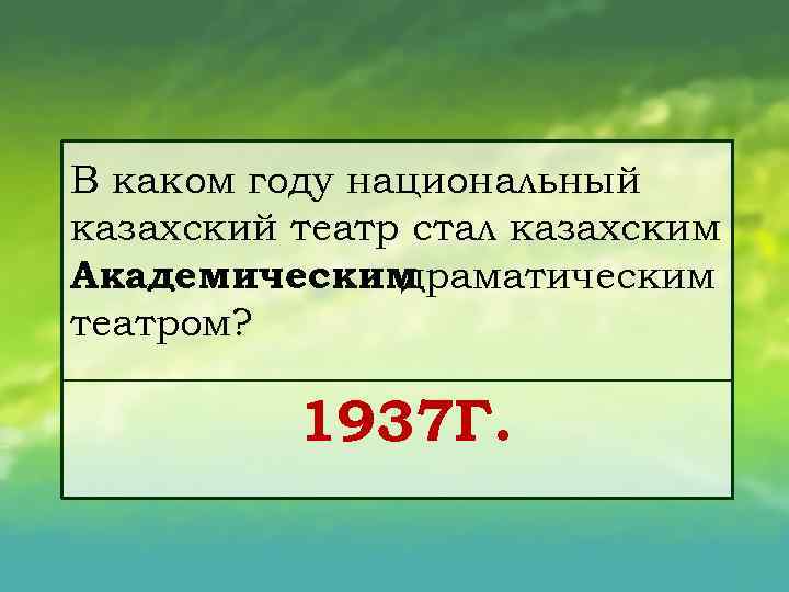 В каком году национальный казахский театр стал казахским Академическим драматическим театром? 1937 Г. 