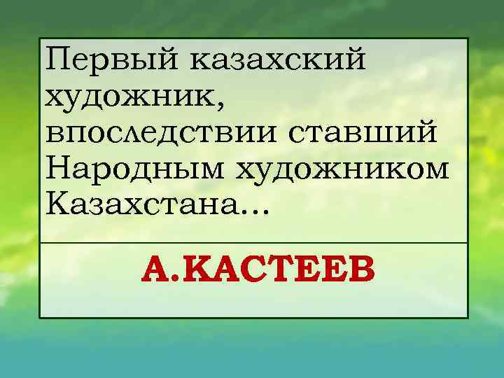 Первый казахский художник, впоследствии ставший Народным художником Казахстана. . . А. КАСТЕЕВ 