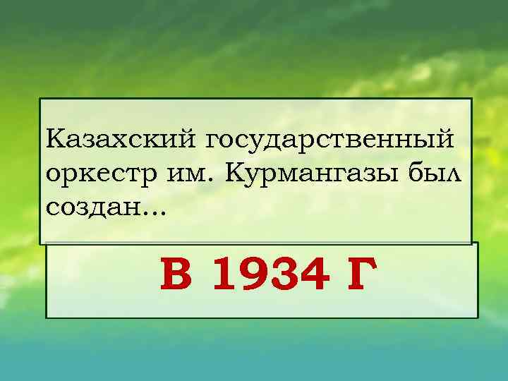 Казахский государственный оркестр им. Курмангазы был создан. . . В 1934 Г 