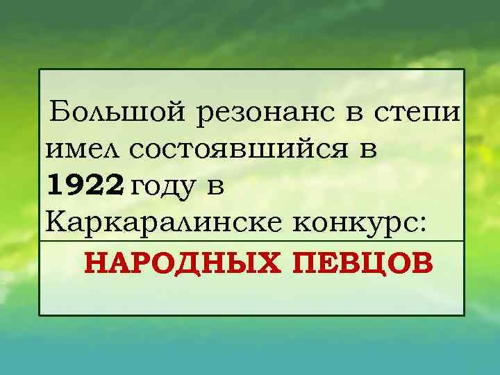 Большой резонанс в степи имел состоявшийся в 1922 году в Каркаралинске конкурс: НАРОДНЫХ ПЕВЦОВ