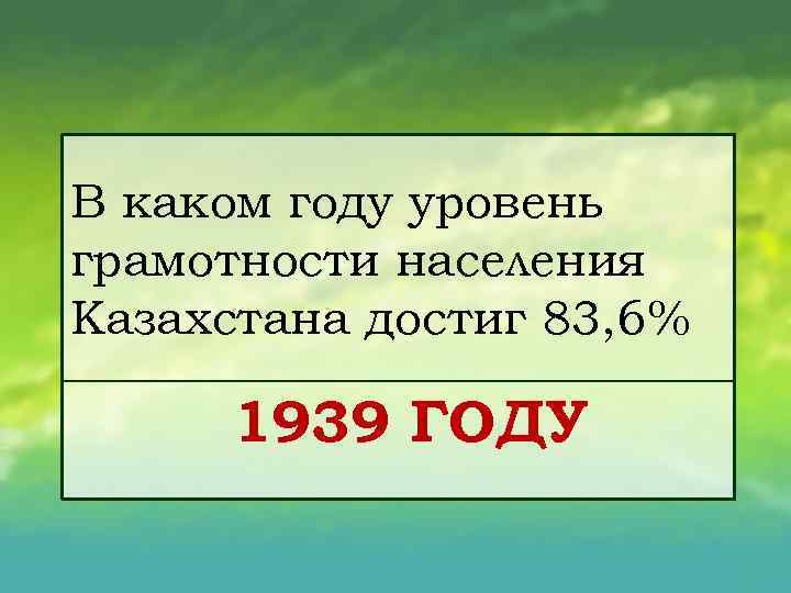 В каком году уровень грамотности населения Казахстана достиг 83, 6% 1939 ГОДУ 