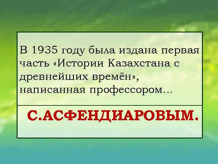 В 1935 году была издана первая часть «Истории Казахстана с древнейших времён» , написанная