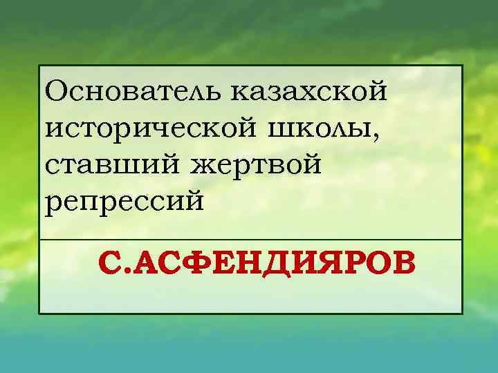 Основатель казахской исторической школы, ставший жертвой репрессий С. АСФЕНДИЯРОВ 