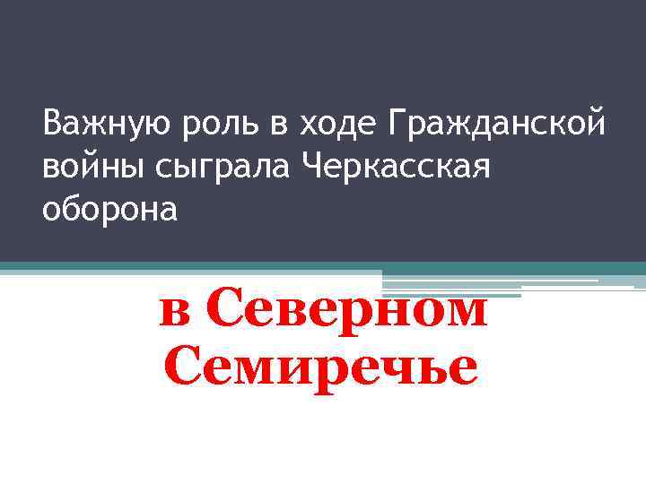 Важную роль в ходе Гражданской войны сыграла Черкасская оборона в Северном Семиречье 
