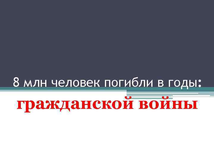 8 млн человек погибли в годы: гражданской войны 