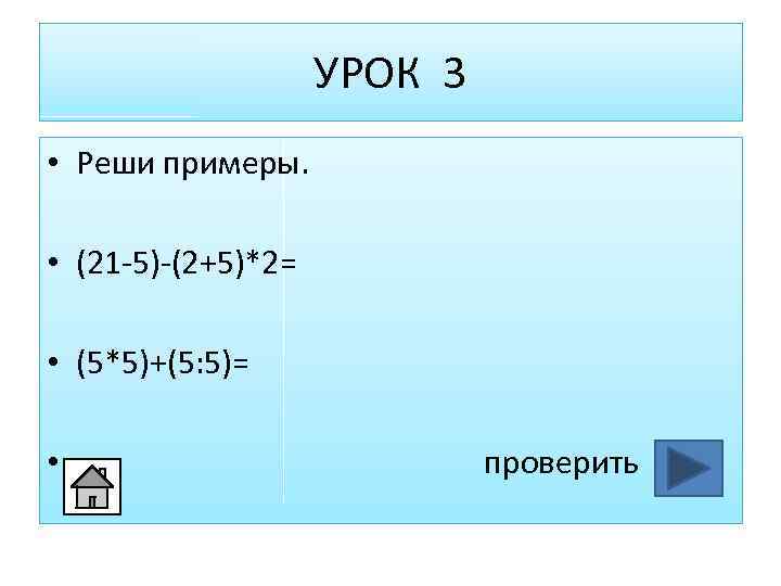 УРОК 3 • Реши примеры. • (21 -5)-(2+5)*2= • (5*5)+(5: 5)= • проверить 