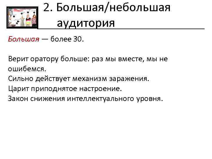 2. Большая/небольшая аудитория Большая — более 30. Верит оратору больше: раз мы вместе, мы