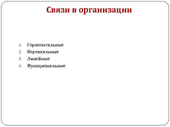 Связи в организации 1. 2. 3. 4. Горизонтальные Вертикальные Линейные Функциональные 