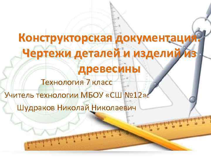 Конструкторская документация. Чертежи деталей и изделий из древесины Технология 7 класс Учитель технологии МБОУ