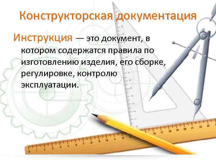 Конструкторская документация Инструкция — это документ, в котором содержатся правила по изготовлению изделия, его