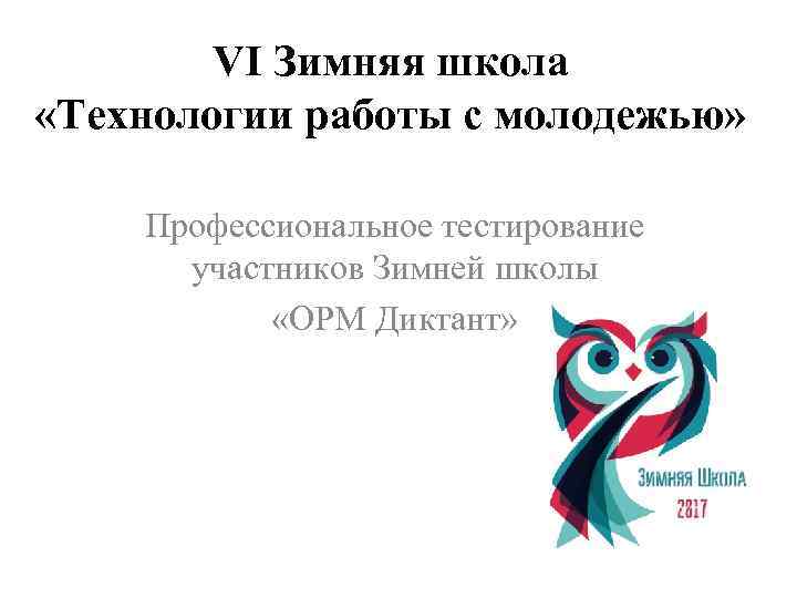VI Зимняя школа «Технологии работы с молодежью» Профессиональное тестирование участников Зимней школы «ОРМ Диктант»