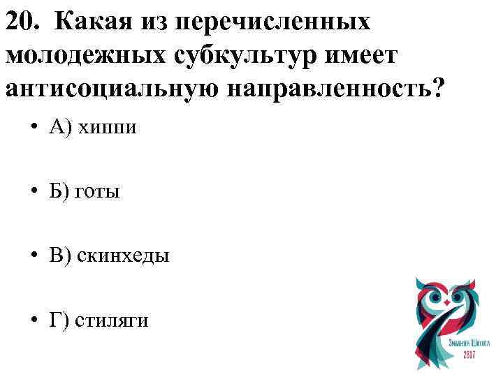 20. Какая из перечисленных молодежных субкультур имеет антисоциальную направленность? • А) хиппи • Б)