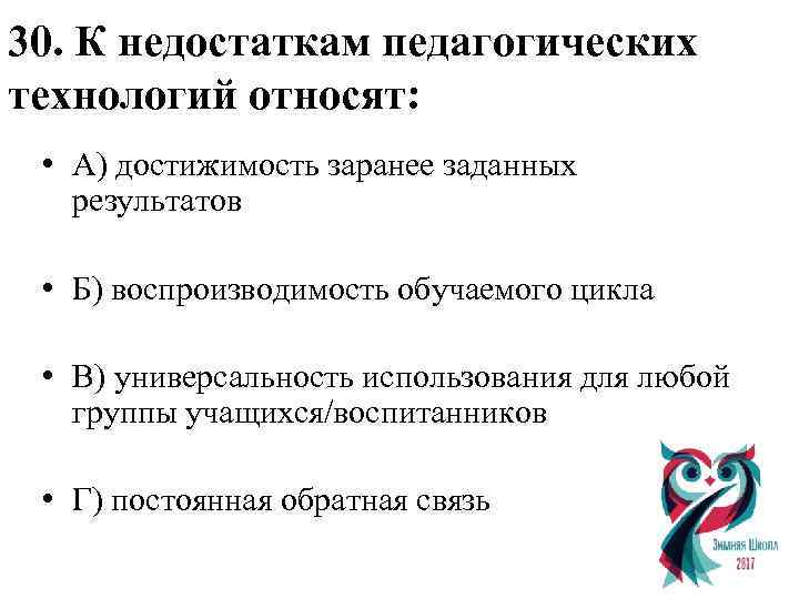 30. К недостаткам педагогических технологий относят: • А) достижимость заранее заданных результатов • Б)