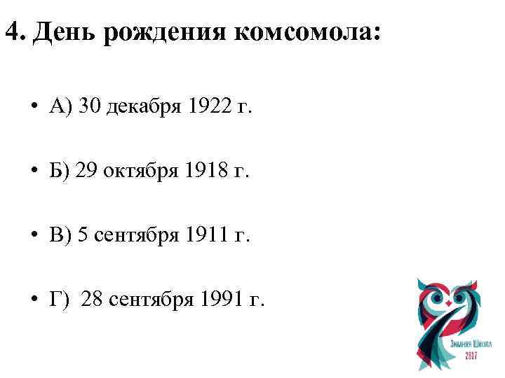 4. День рождения комсомола: • А) 30 декабря 1922 г. • Б) 29 октября