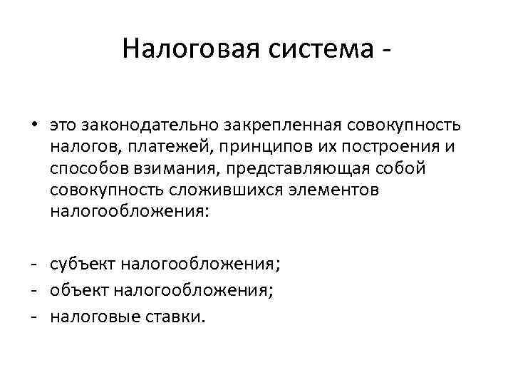 Налоговая система • это законодательно закрепленная совокупность налогов, платежей, принципов их построения и способов