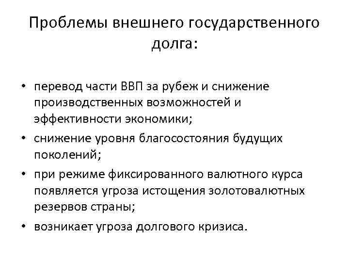 Проблемы внешнего государственного долга: • перевод части ВВП за рубеж и снижение производственных возможностей