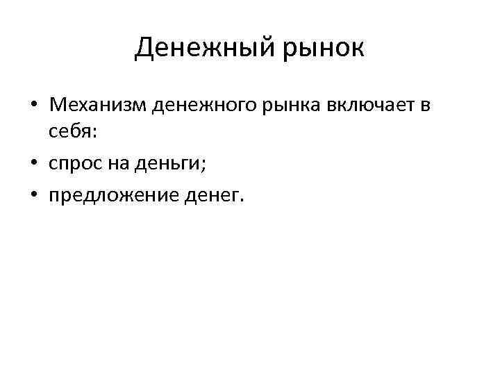 Денежный рынок • Механизм денежного рынка включает в себя: • спрос на деньги; •