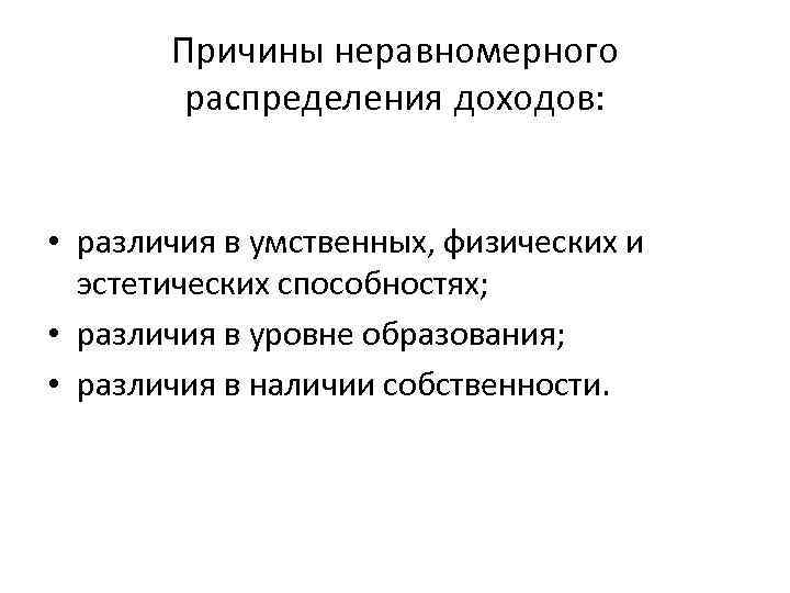 Причины неравномерного распределения доходов: • различия в умственных, физических и эстетических способностях; • различия