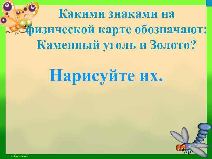 Какими знаками на физической карте обозначают: Каменный уголь и Золото? Нарисуйте их. 