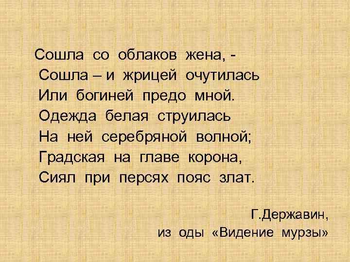 Сошла со облаков жена, Сошла – и жрицей очутилась Или богиней предо мной. Одежда