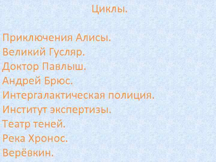 Циклы. Приключения Алисы. Великий Гусляр. Доктор Павлыш. Андрей Брюс. Интергалактическая полиция. Институт экспертизы. Театр