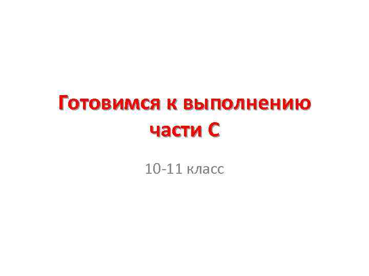 Готовимся к выполнению части С 10 -11 класс 