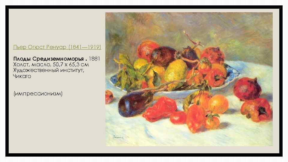 Пьер Огюст Ренуар (1841— 1919) Плоды Средиземноморья. 1881 Холст, масло. 50, 7 x 65,