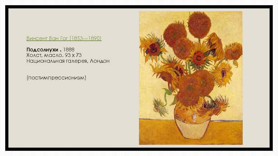 Винсент Ван Гог (1853— 1890) Подсолнухи. 1888 Холст, масло. 93 x 73 Национальная галерея,