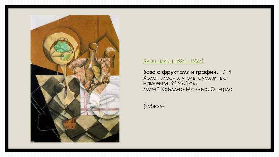 Хуан Грис (1887— 1927) Ваза с фруктами и графин. 1914 Холст, масло, уголь, бумажные