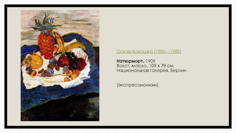 Оскар Кокошка (1886— 1980) Натюрморт. 1909 Холст, масло. 109 x 78 см Национальная галерея,
