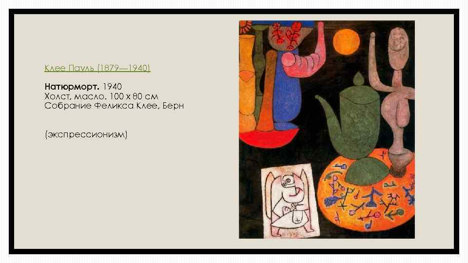 Клее Пауль (1879— 1940) Натюрморт. 1940 Холст, масло. 100 х 80 см Собрание Феликса