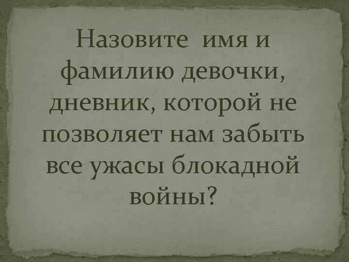 Назовите имя и фамилию девочки, дневник, которой не позволяет нам забыть все ужасы блокадной