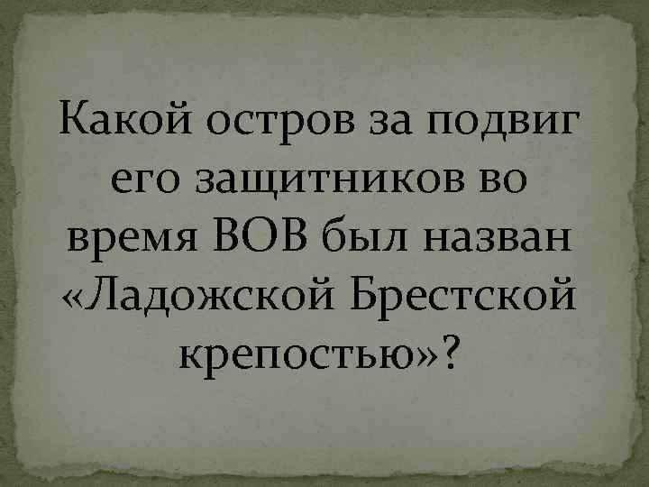 Какой остров за подвиг его защитников во время ВОВ был назван «Ладожской Брестской крепостью»