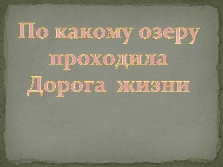 По какому озеру проходила Дорога жизни 