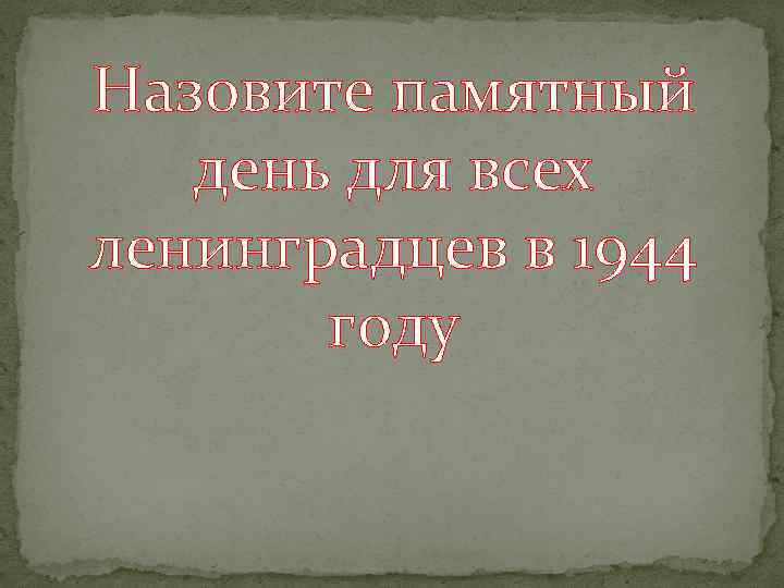 Назовите памятный день для всех ленинградцев в 1944 году 