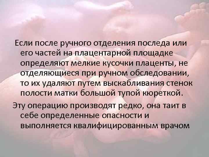  Если после ручного отделения последа или его частей на плацентарной площадке определяют мелкие