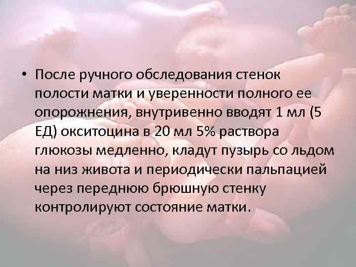  • После ручного обследования стенок полости матки и уверенности полного ее опорожнения, внутривенно