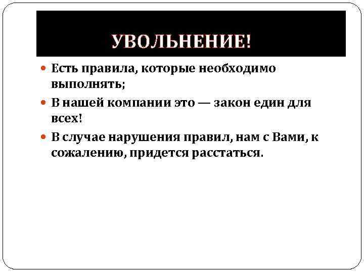 УВОЛЬНЕНИЕ! Есть правила, которые необходимо выполнять; В нашей компании это — закон един для