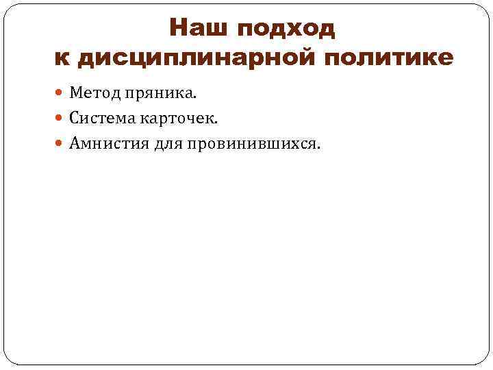 Наш подход к дисциплинарной политике Метод пряника. Система карточек. Амнистия для провинившихся. 