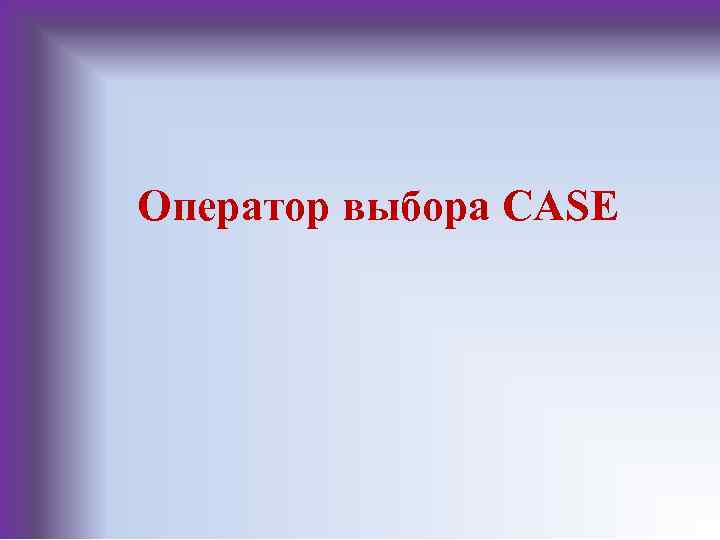 Оператор выбора CASE 