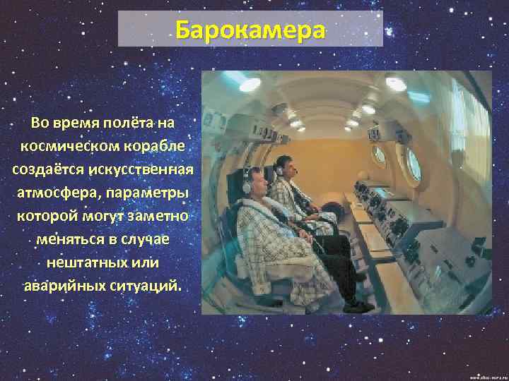 Барокамера Во время полёта на космическом корабле создаётся искусственная атмосфера, параметры которой могут заметно