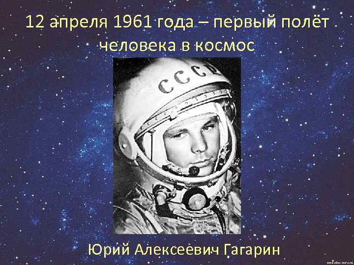 12 апреля 1961 года – первый полёт человека в космос Юрий Алексеевич Гагарин 