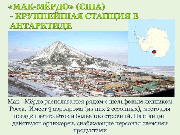 Мак - Мёрдо располагается рядом с шельфовым ледником Росса. Имеет 3 аэродрома (из них