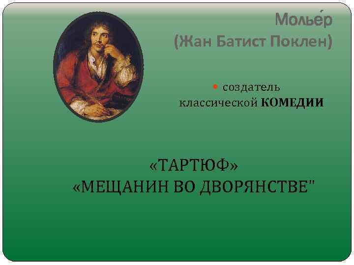 Молье р (Жан Батист Поклен) создатель классической КОМЕДИИ «ТАРТЮФ» «МЕЩАНИН ВО ДВОРЯНСТВЕ