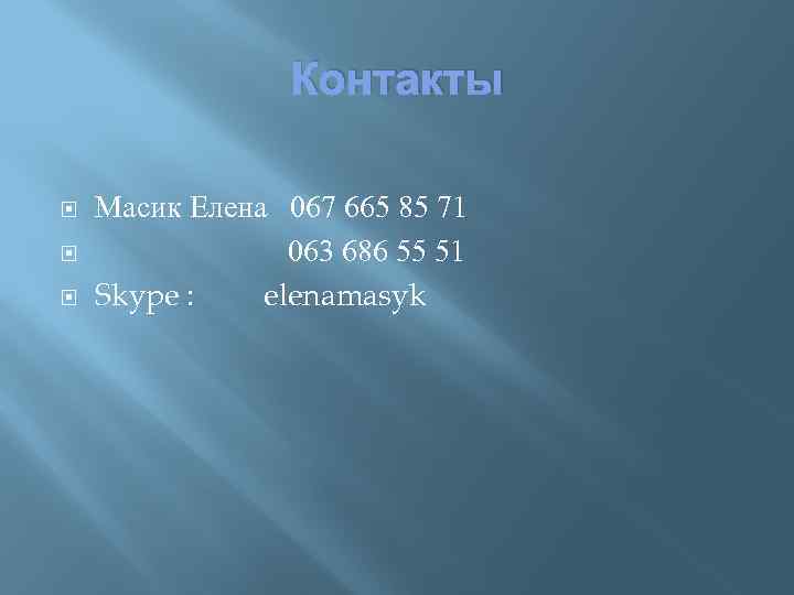 Контакты Масик Елена 067 665 85 71 063 686 55 51 Skype : elenamasyk