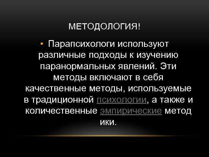 МЕТОДОЛОГИЯ! • Парапсихологи используют различные подходы к изучению паранормальных явлений. Эти методы включают в