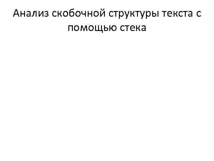 Анализ скобочной структуры текста с помощью стека 