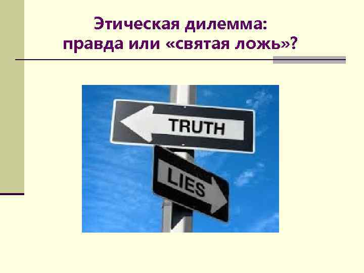 Этическая дилемма: правда или «святая ложь» ? 