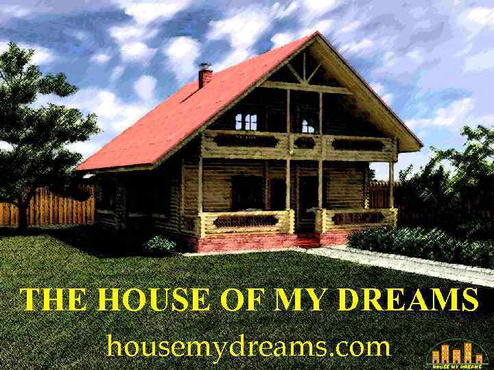 THE HOUSE OF MY DREAMS housemydreams. com 