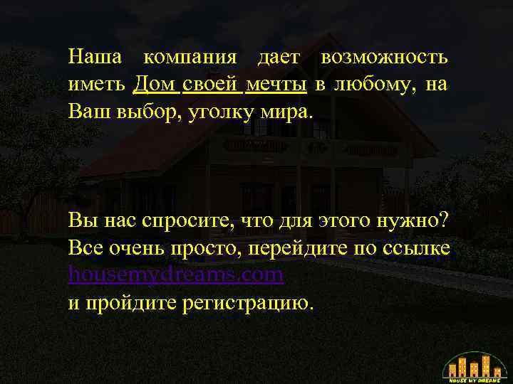 Наша компания дает возможность иметь Дом своей мечты в любому, на Ваш выбор, уголку